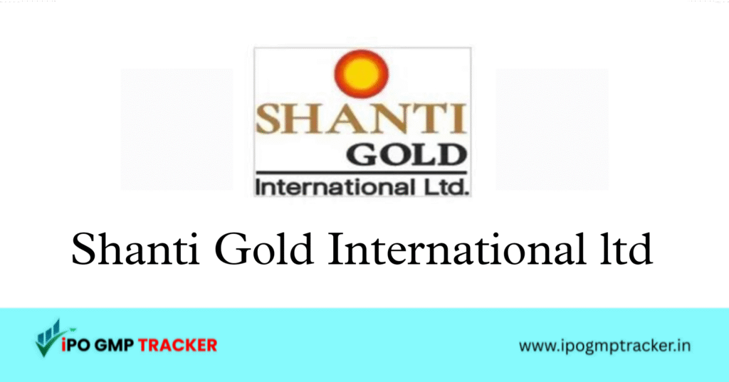 Shanti Gold International IPO 2025: Dates, Price, Subscription, Financials & Details
