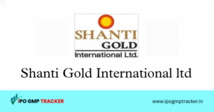 Shanti Gold International IPO 2025: Dates, Price, Subscription, Financials & Details